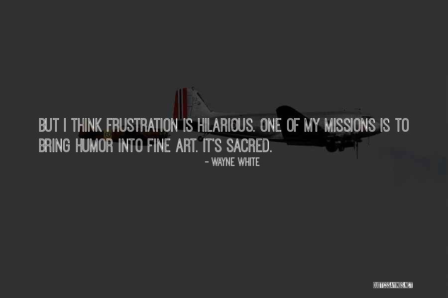 Sacred Art Quotes By Wayne White Sacred Art Quotes By Wayne White