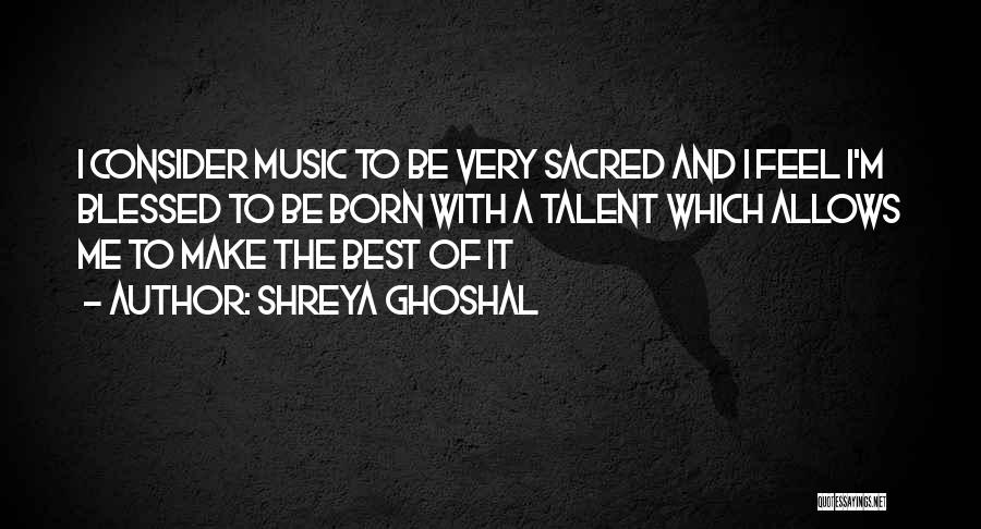 Sacred Music Quotes By Shreya Ghoshal