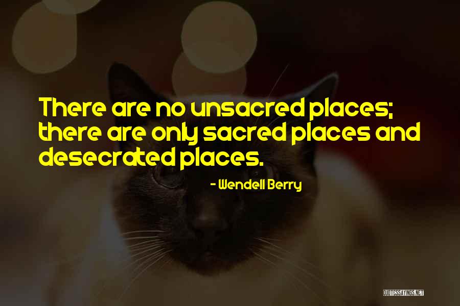 Sacred Places Quotes By Wendell Berry Sacred Places Quotes By Wendell Berry