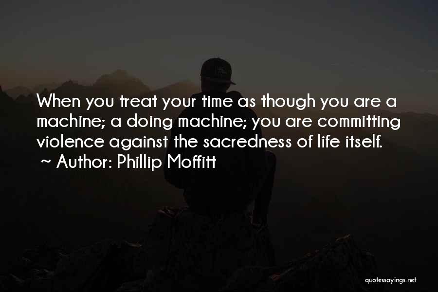 Sacredness Of Life Quotes By Phillip Moffitt