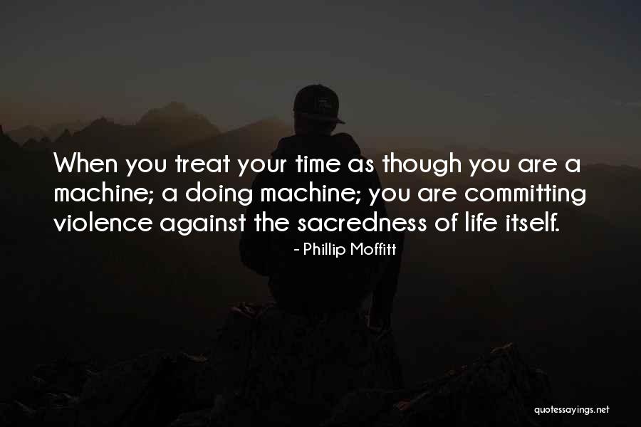 Sacredness Of Life Quotes By Phillip Moffitt Sacredness Of Life Quotes By Phillip Moffitt
