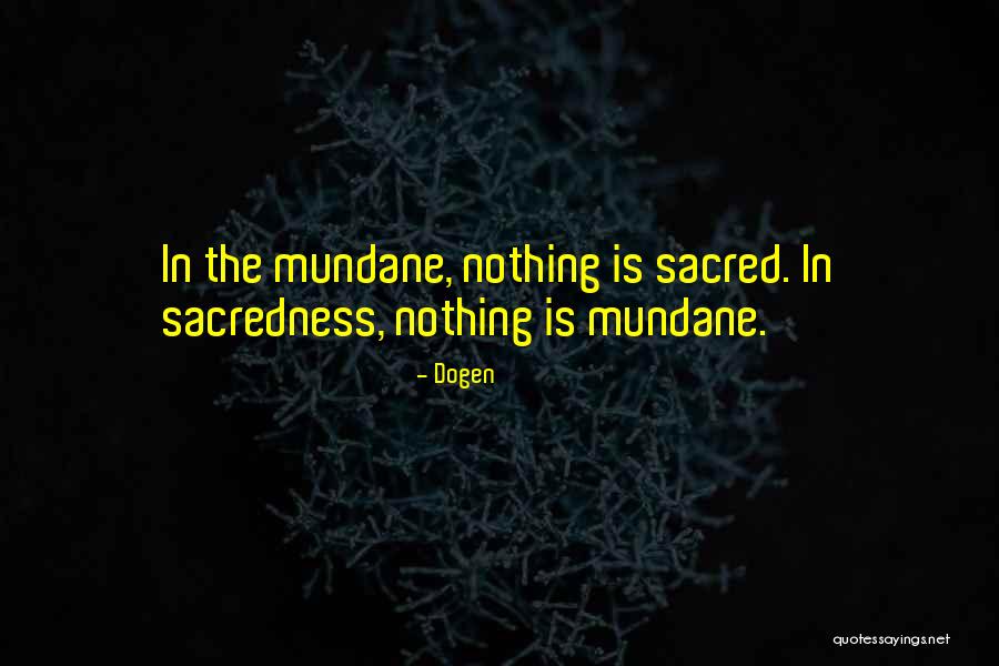 Sacredness Quotes By Dogen Sacredness Quotes By Dogen