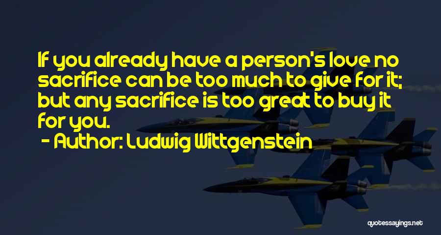 Sacrifice And Appreciation Quotes By Ludwig Wittgenstein