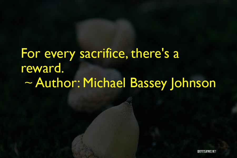 Sacrifice And Reward Quotes By Michael Bassey Johnson