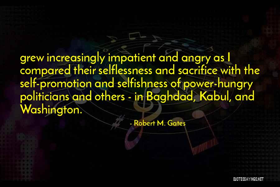 Sacrifice And Selfishness Quotes By Robert M. Gates Sacrifice And Selfishness Quotes By Robert M. Gates