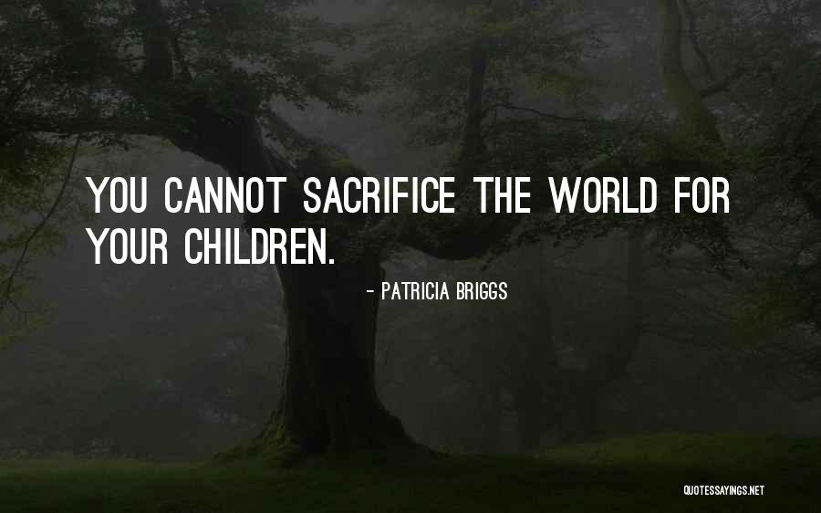 Sacrifice For Children Quotes By Patricia Briggs Sacrifice For Children Quotes By Patricia Briggs