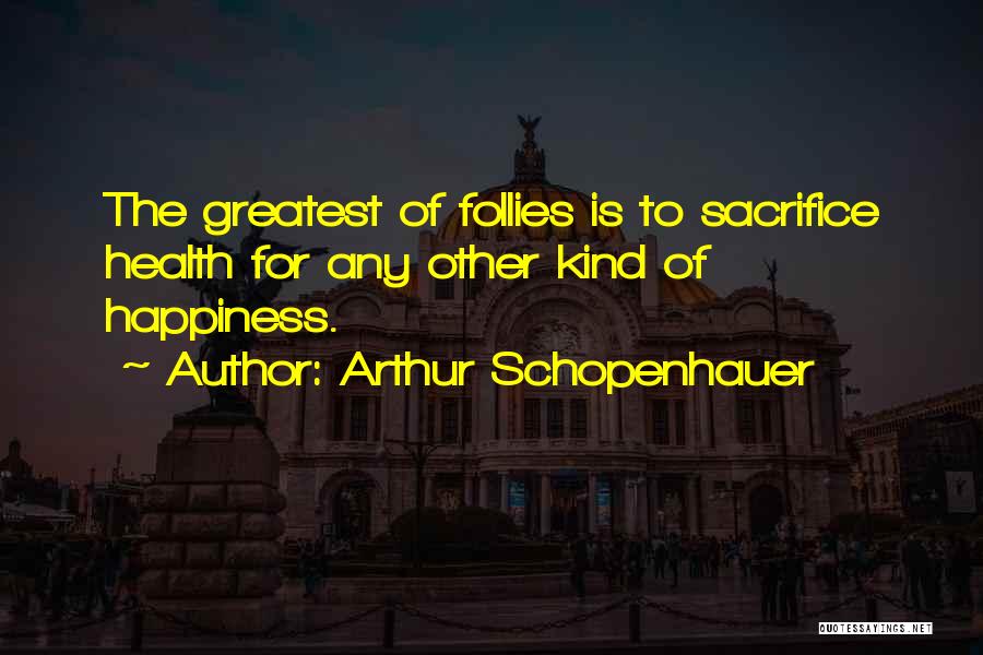 Sacrifice For Happiness Quotes By Arthur Schopenhauer