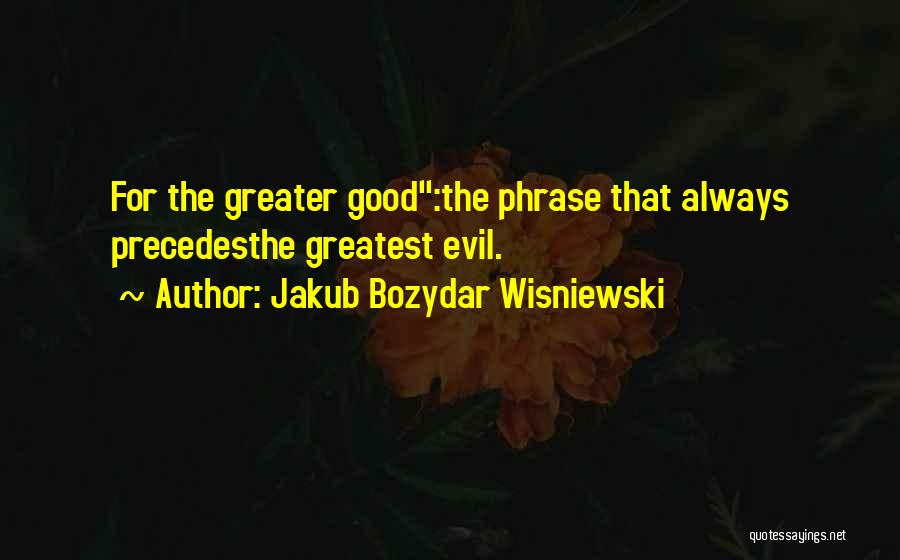Sacrifice For The Greater Good Quotes By Jakub Bozydar Wisniewski