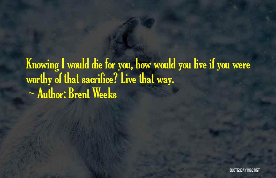 Sacrifice For You Quotes By Brent Weeks