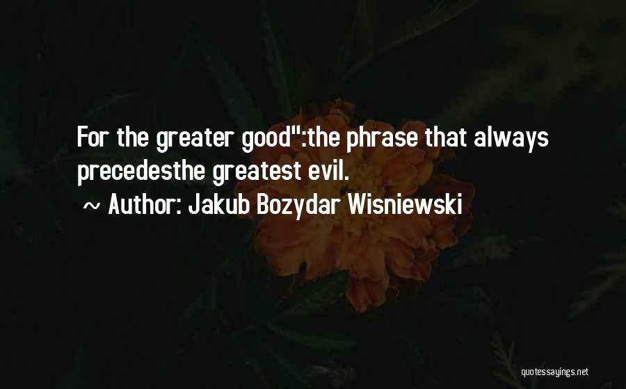 Sacrifice Greater Good Quotes By Jakub Bozydar Wisniewski