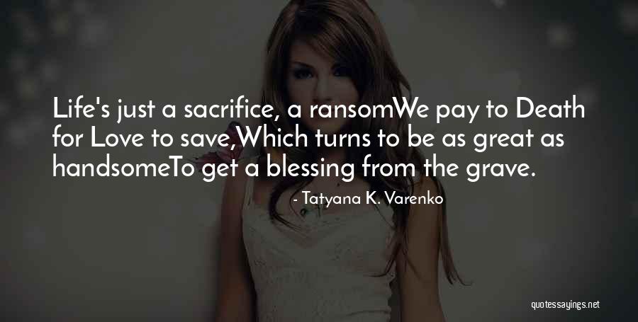 Sacrifice Life For Love Quotes By Tatyana K. Varenko