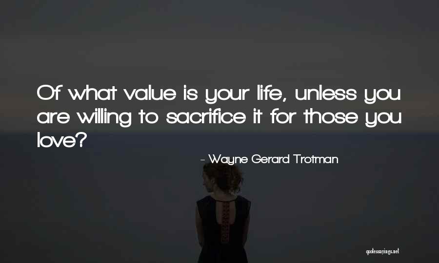 Sacrifice Life For Love Quotes By Wayne Gerard Trotman
