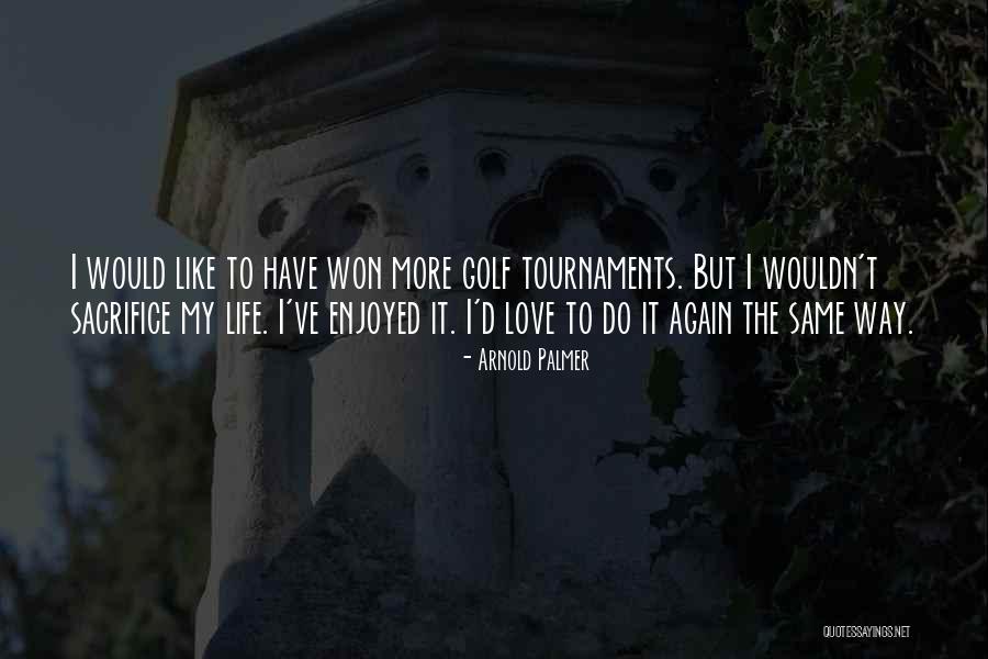 Sacrifice My Love Quotes By Arnold Palmer