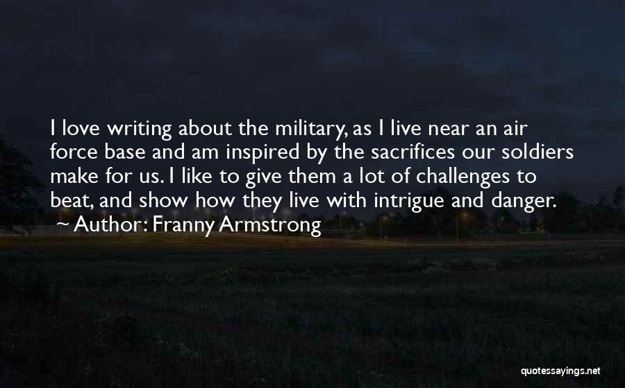 Sacrifice Of Soldiers Quotes By Franny Armstrong