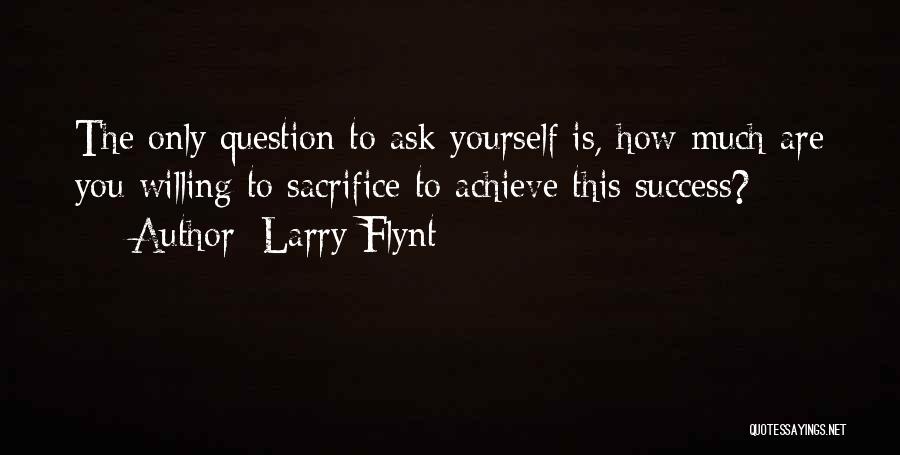 Sacrifice To Achieve Success Quotes By Larry Flynt