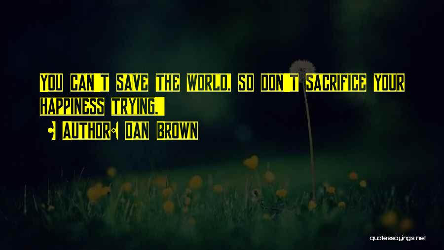 Sacrifice Your Own Happiness Quotes By Dan Brown