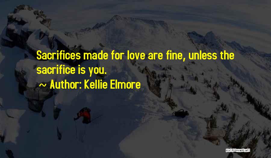 Sacrifices For Love Quotes By Kellie Elmore