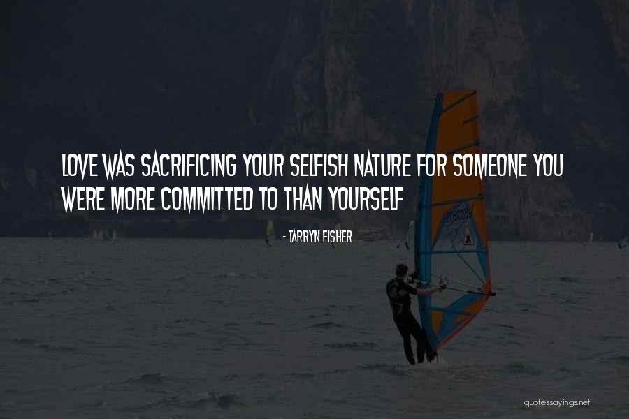 Sacrificing For Someone You Love Quotes By Tarryn Fisher Sacrificing For Someone You Love Quotes By Tarryn Fisher