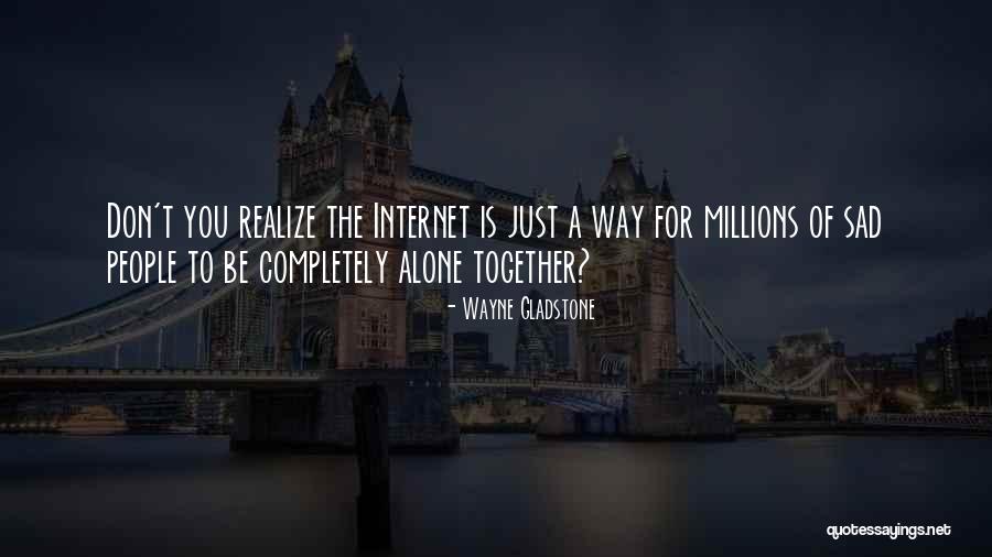 Sad Alone Quotes By Wayne Gladstone Sad Alone Quotes By Wayne Gladstone