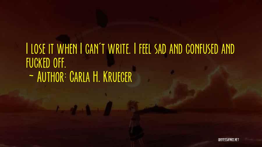 Sad And Confused Quotes By Carla H. Krueger