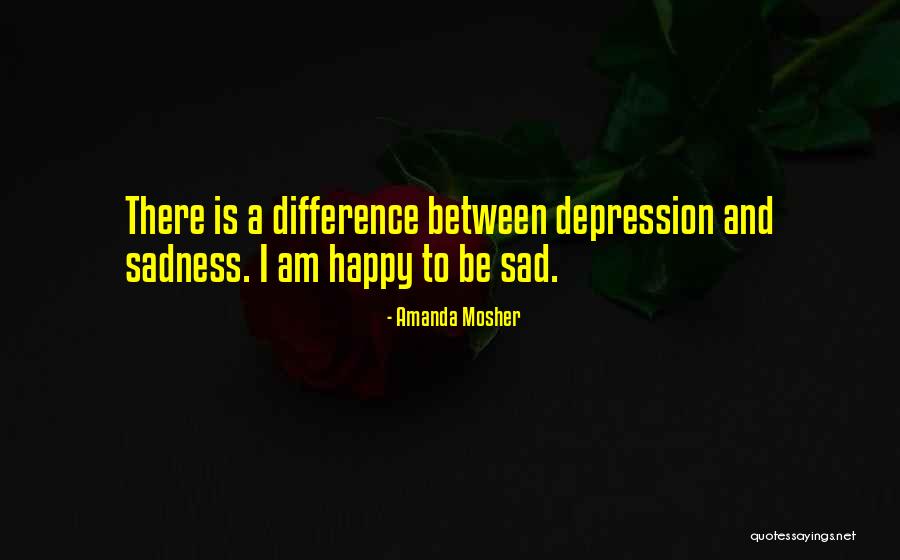Sad And Happy Love Quotes By Amanda Mosher Sad And Happy Love Quotes By Amanda Mosher