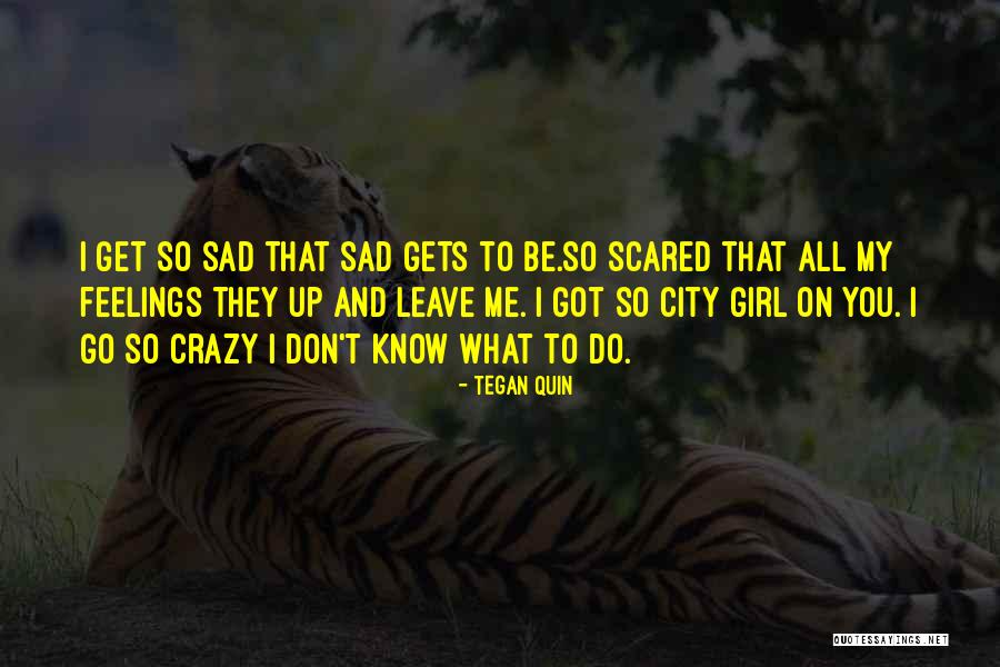 Sad And Scared Quotes By Tegan Quin Sad And Scared Quotes By Tegan Quin