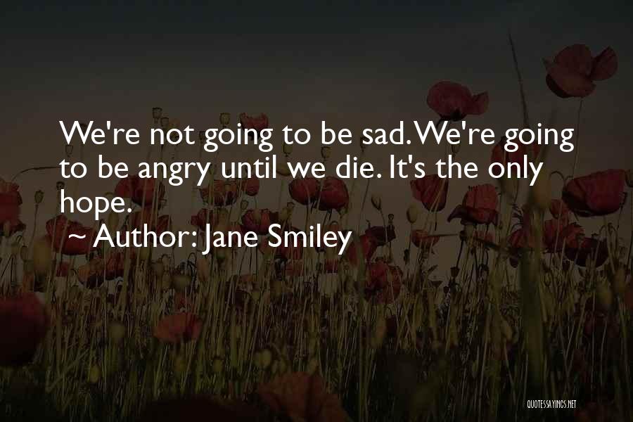 Sad Angry Quotes By Jane Smiley