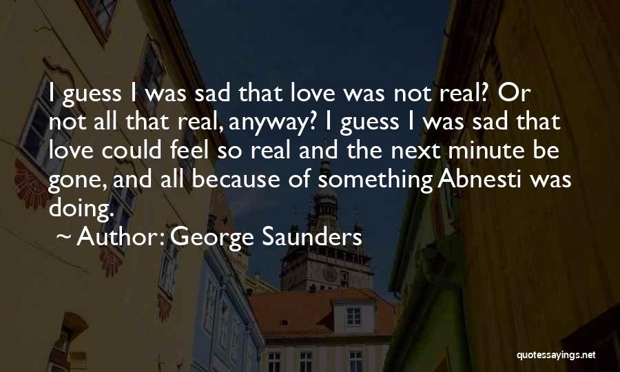 Sad Because Of Love Quotes By George Saunders