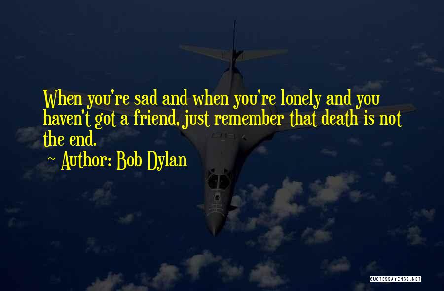 Sad Best Friend Death Quotes By Bob Dylan