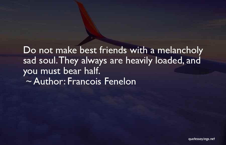 Sad Best Friends Quotes By Francois Fenelon