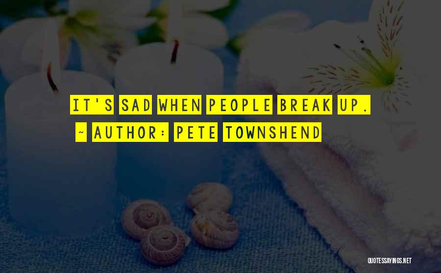 Sad Break Off Quotes By Pete Townshend