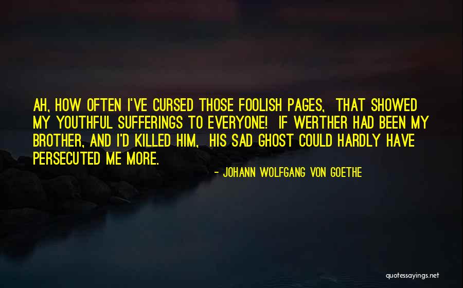 Sad Brother Quotes By Johann Wolfgang Von Goethe Sad Brother Quotes By Johann Wolfgang Von Goethe