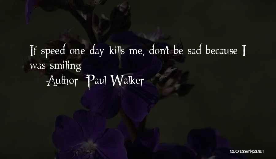 Sad But Still Smiling Quotes By Paul Walker