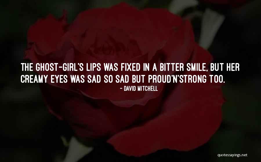 Sad But Strong Girl Quotes By David Mitchell Sad But Strong Girl Quotes By David Mitchell