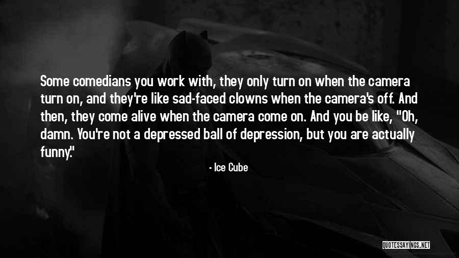 Sad Comedians Quotes By Ice Cube