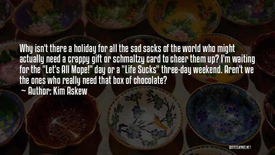 Sad Day In My Life Quotes By Kim Askew