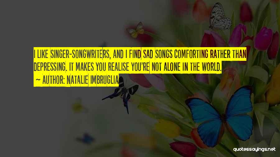 Sad Depressing Songs Quotes By Natalie Imbruglia