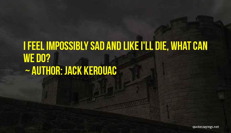 Sad Die Quotes By Jack Kerouac