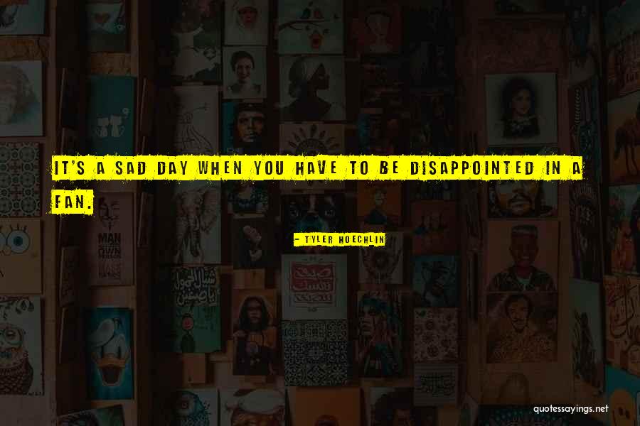 Sad Disappointed Quotes By Tyler Hoechlin Sad Disappointed Quotes By Tyler Hoechlin