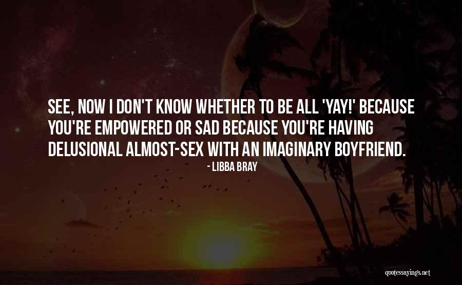Sad Ex Boyfriend Quotes By Libba Bray Sad Ex Boyfriend Quotes By Libba Bray