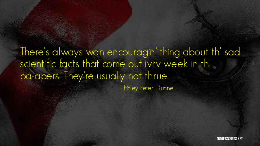 Sad Facts Quotes By Finley Peter Dunne Sad Facts Quotes By Finley Peter Dunne