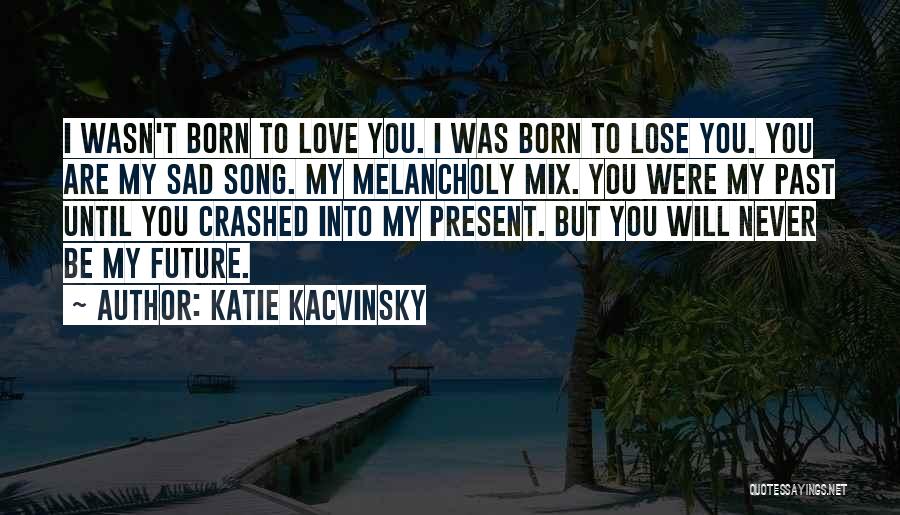 Sad Future Love Quotes By Katie Kacvinsky