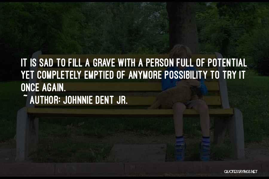 Sad Grave Quotes By Johnnie Dent Jr.