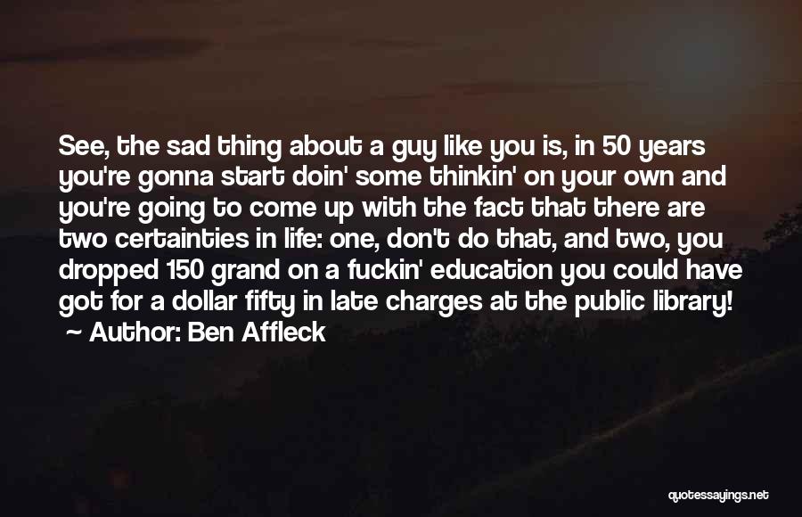 Sad Life Fact Quotes By Ben Affleck