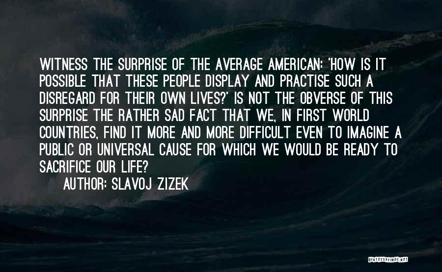 Sad Life Fact Quotes By Slavoj Zizek