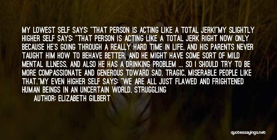 Sad Life Problem Quotes By Elizabeth Gilbert