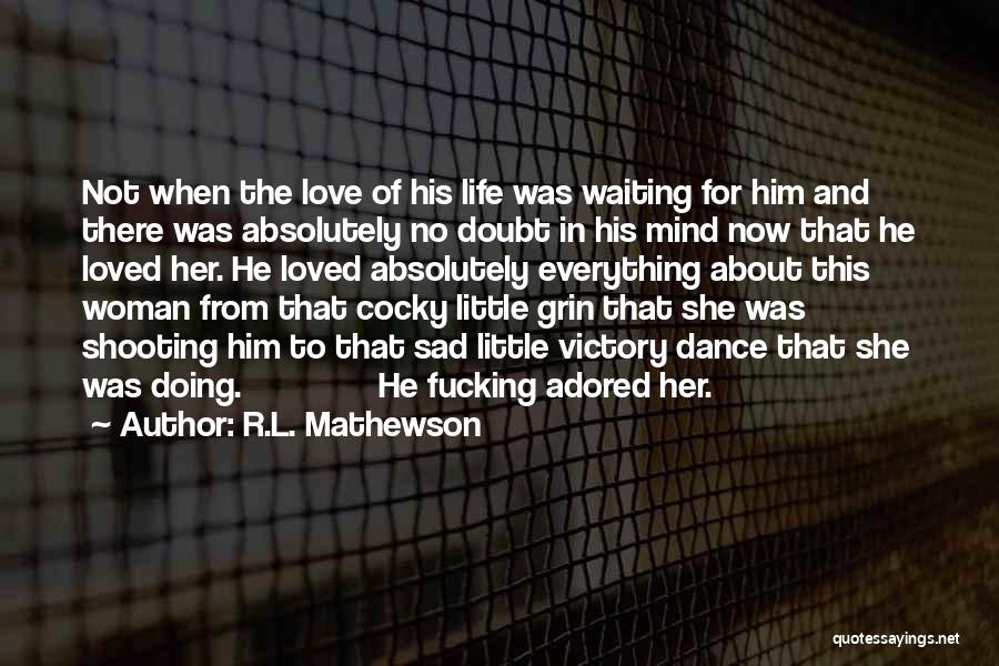 Sad Love Her Quotes By R.L. Mathewson Sad Love Her Quotes By R.L. Mathewson