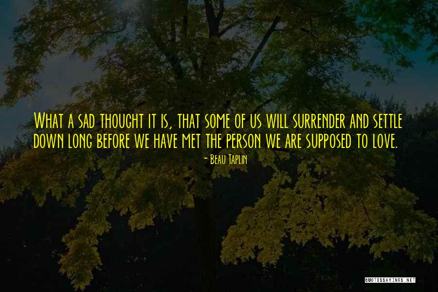 Sad Love Thought Quotes By Beau Taplin Sad Love Thought Quotes By Beau Taplin