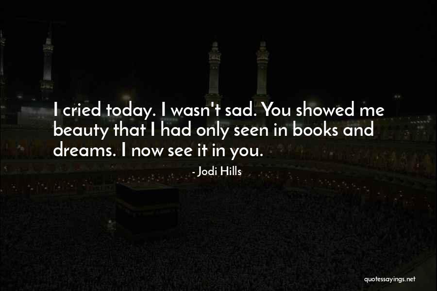 Sad Me Quotes By Jodi Hills Sad Me Quotes By Jodi Hills