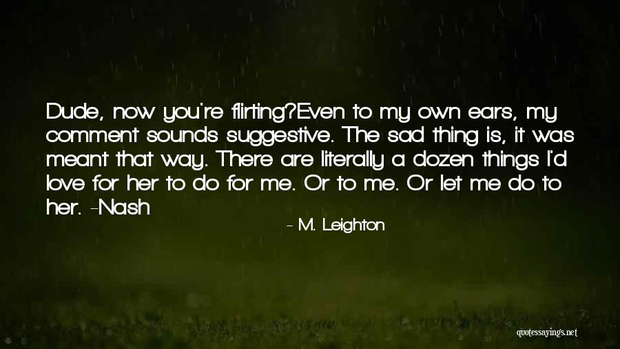 Sad Me Quotes By M. Leighton Sad Me Quotes By M. Leighton